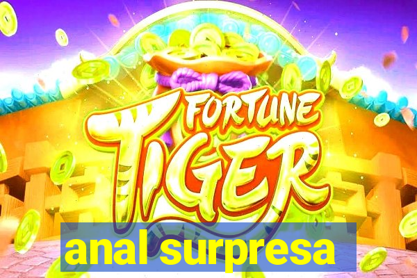 anal surpresa